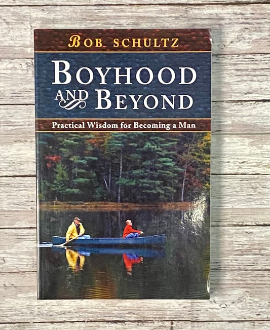 Boyhood and Beyond: Practical Wisdom for Becoming a Man - Anchored Homeschool Resource Center