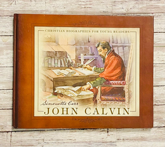 John Calvin: Christian Biographies for Young Readers - Anchored Homeschool Resource Center