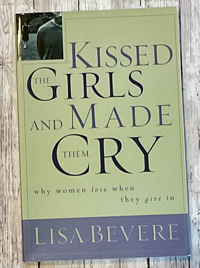 Kissed the Girls and Made Them Cry: Why Women Lose When They Give In - Anchored Homeschool Resource Center