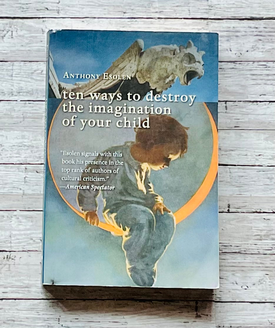 Ten Ways to Destroy the Imagination of Your Child - Anchored Homeschool Resource Center