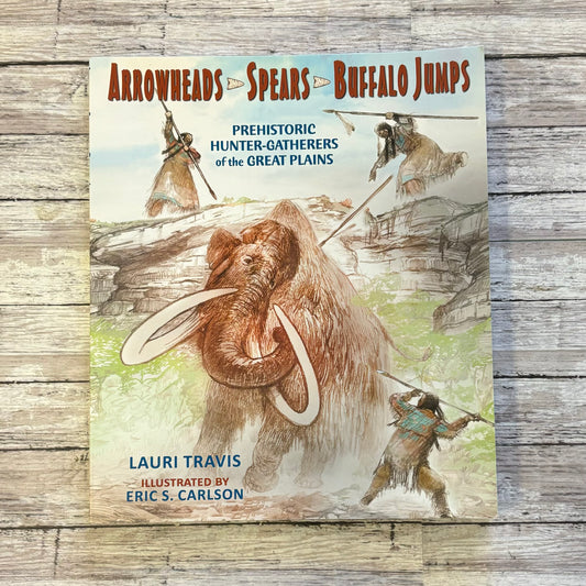 Arrowheads, Spears, Buffalo Jumps: Prehistoric Hunter-Gatherers of the Great Plains - Anchored Homeschool Resource Center