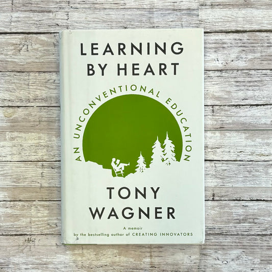 Learning By Heart by Tony Wagner - Anchored Homeschool Resource Center
