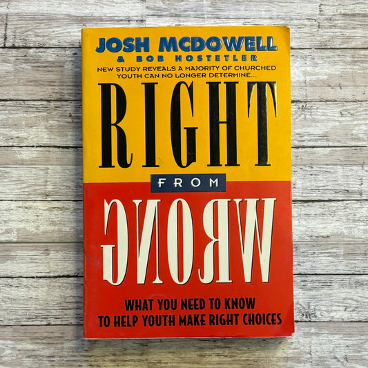 Right From Wrong by Josh Mcdowell and Bob Hostetler - Anchored Homeschool Resource Center