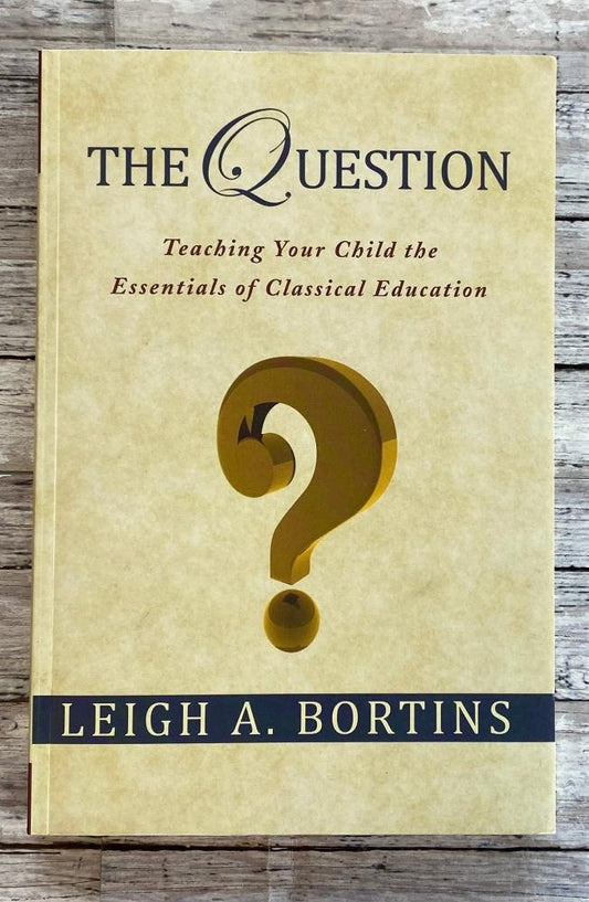 The Question: Teaching Your Child the Essentials of Classical Education